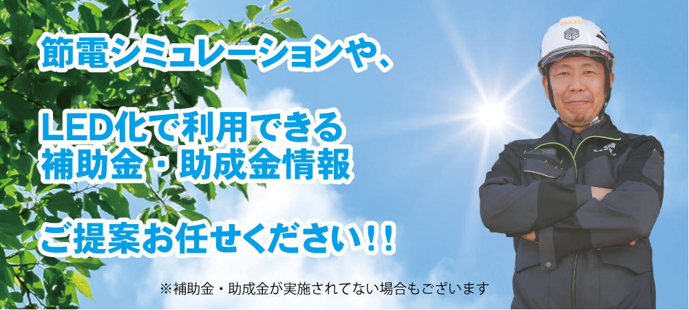 節電シミュレーションやＬＥＤ化で利用できる補助金・助成金情報、ご提案お任せください！